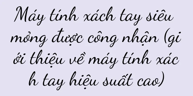 Máy tính xách tay siêu mỏng được công nhận (giới thiệu về máy tính xách tay hiệu suất cao)