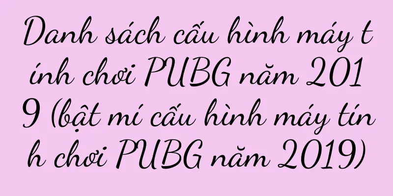 Danh sách cấu hình máy tính chơi PUBG năm 2019 (bật mí cấu hình máy tính chơi PUBG năm 2019)