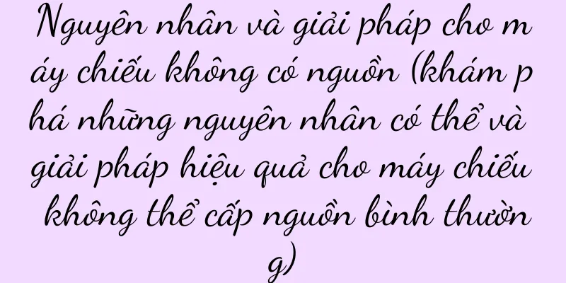 Nguyên nhân và giải pháp cho máy chiếu không có nguồn (khám phá những nguyên nhân có thể và giải pháp hiệu quả cho máy chiếu không thể cấp nguồn bình thường)