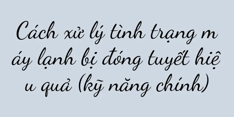 Cách xử lý tình trạng máy lạnh bị đóng tuyết hiệu quả (kỹ năng chính)