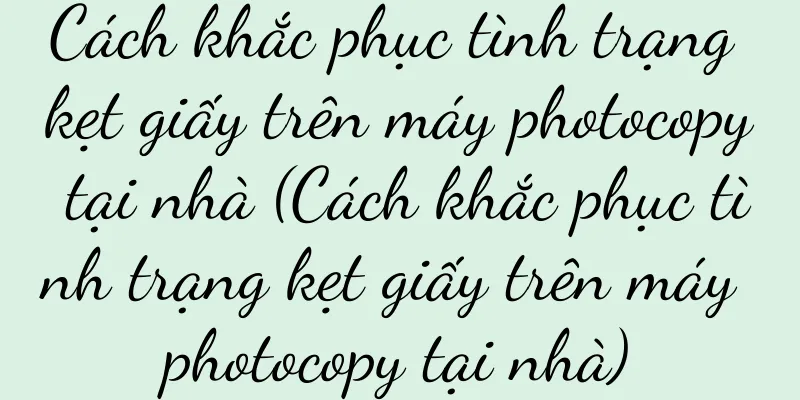 Cách khắc phục tình trạng kẹt giấy trên máy photocopy tại nhà (Cách khắc phục tình trạng kẹt giấy trên máy photocopy tại nhà)