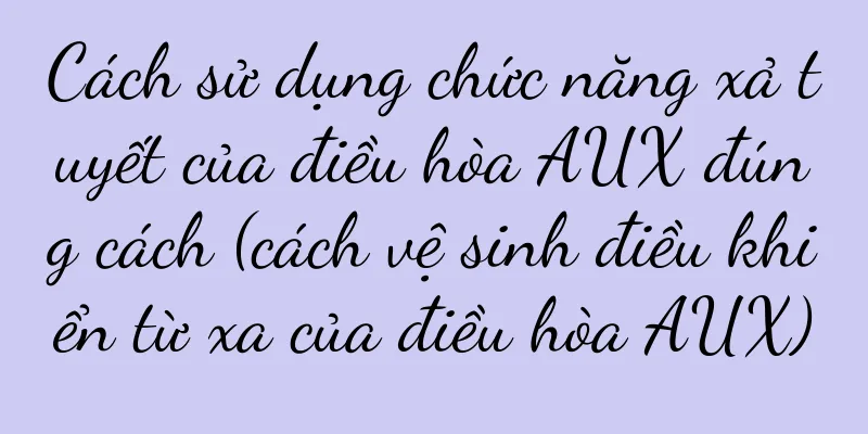 Cách sử dụng chức năng xả tuyết của điều hòa AUX đúng cách (cách vệ sinh điều khiển từ xa của điều hòa AUX)