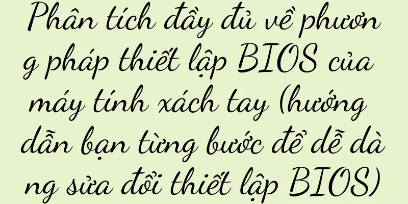 Phân tích đầy đủ về phương pháp thiết lập BIOS của máy tính xách tay (hướng dẫn bạn từng bước để dễ dàng sửa đổi thiết lập BIOS)