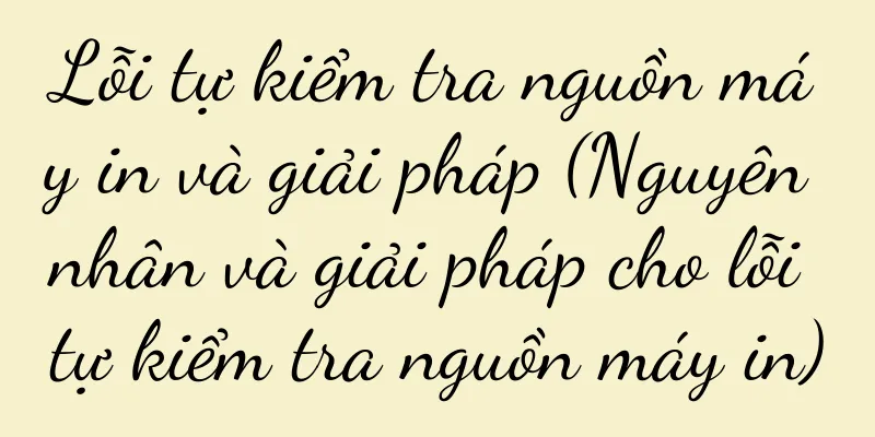 Lỗi tự kiểm tra nguồn máy in và giải pháp (Nguyên nhân và giải pháp cho lỗi tự kiểm tra nguồn máy in)