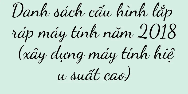 Danh sách cấu hình lắp ráp máy tính năm 2018 (xây dựng máy tính hiệu suất cao)