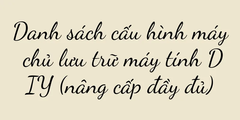 Danh sách cấu hình máy chủ lưu trữ máy tính DIY (nâng cấp đầy đủ)