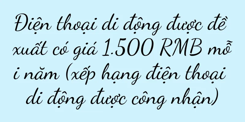 Điện thoại di động được đề xuất có giá 1.500 RMB mỗi năm (xếp hạng điện thoại di động được công nhận)