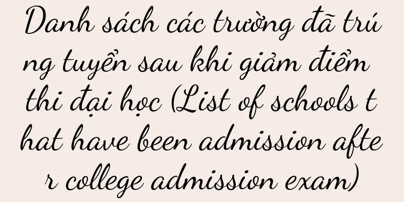 Danh sách các trường đã trúng tuyển sau khi giảm điểm thi đại học (List of schools that have been admission after college admission exam)