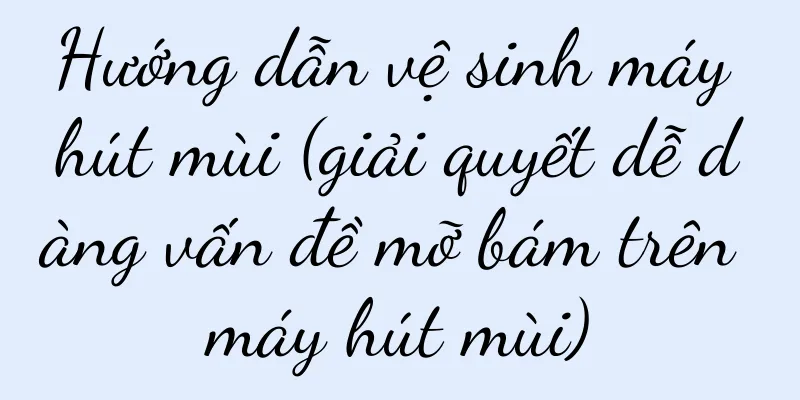 Hướng dẫn vệ sinh máy hút mùi (giải quyết dễ dàng vấn đề mỡ bám trên máy hút mùi)