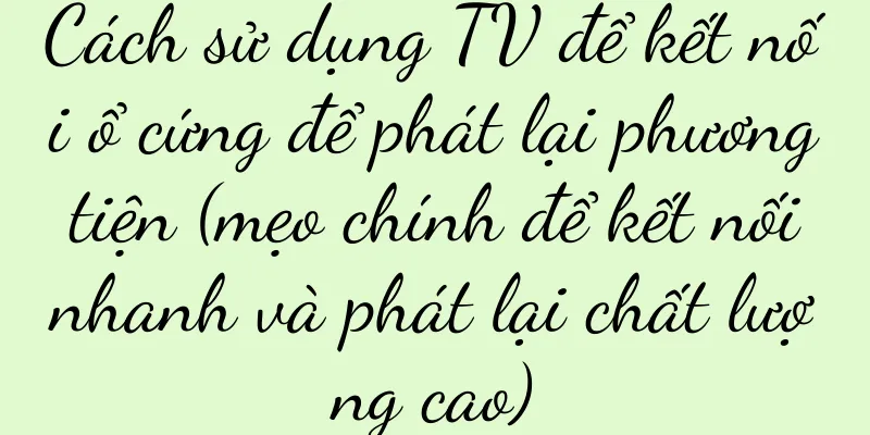 Cách sử dụng TV để kết nối ổ cứng để phát lại phương tiện (mẹo chính để kết nối nhanh và phát lại chất lượng cao)