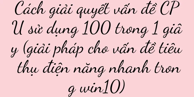 Cách giải quyết vấn đề CPU sử dụng 100 trong 1 giây (giải pháp cho vấn đề tiêu thụ điện năng nhanh trong win10)