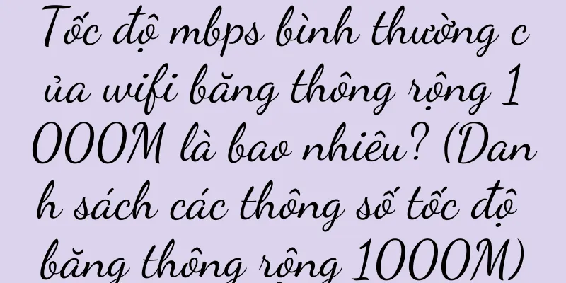 Tốc độ mbps bình thường của wifi băng thông rộng 1000M là bao nhiêu? (Danh sách các thông số tốc độ băng thông rộng 1000M)