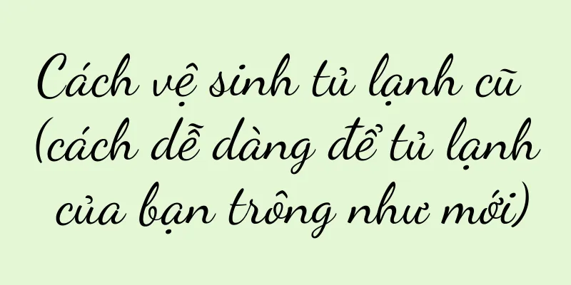 Cách vệ sinh tủ lạnh cũ (cách dễ dàng để tủ lạnh của bạn trông như mới)