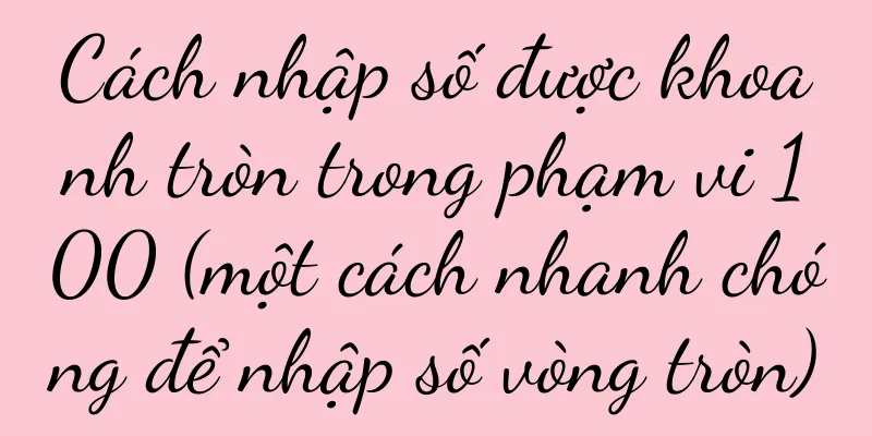 Cách nhập số được khoanh tròn trong phạm vi 100 (một cách nhanh chóng để nhập số vòng tròn)