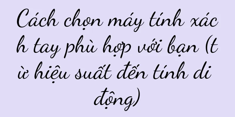 Cách chọn máy tính xách tay phù hợp với bạn (từ hiệu suất đến tính di động)