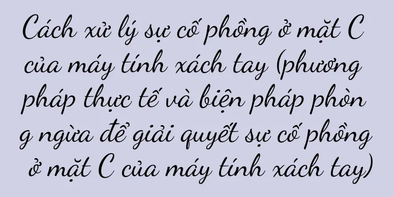 Cách xử lý sự cố phồng ở mặt C của máy tính xách tay (phương pháp thực tế và biện pháp phòng ngừa để giải quyết sự cố phồng ở mặt C của máy tính xách tay)