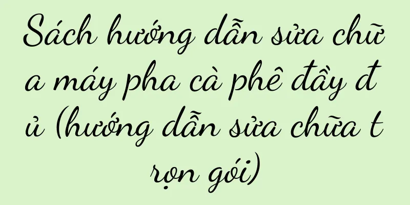 Sách hướng dẫn sửa chữa máy pha cà phê đầy đủ (hướng dẫn sửa chữa trọn gói)