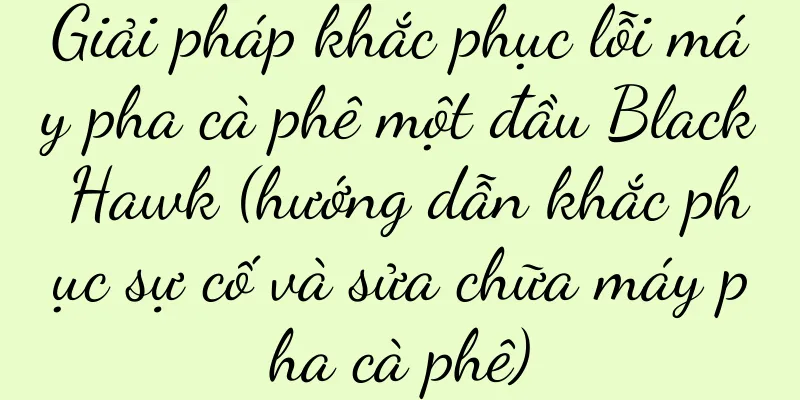 Giải pháp khắc phục lỗi máy pha cà phê một đầu Black Hawk (hướng dẫn khắc phục sự cố và sửa chữa máy pha cà phê)