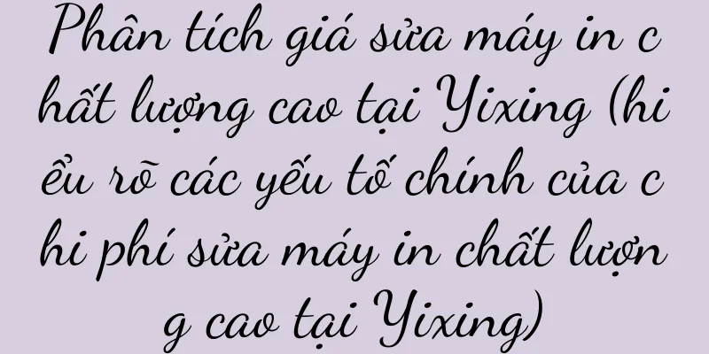 Phân tích giá sửa máy in chất lượng cao tại Yixing (hiểu rõ các yếu tố chính của chi phí sửa máy in chất lượng cao tại Yixing)