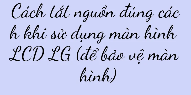 Cách tắt nguồn đúng cách khi sử dụng màn hình LCD LG (để bảo vệ màn hình)