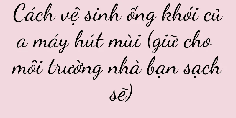 Cách vệ sinh ống khói của máy hút mùi (giữ cho môi trường nhà bạn sạch sẽ)