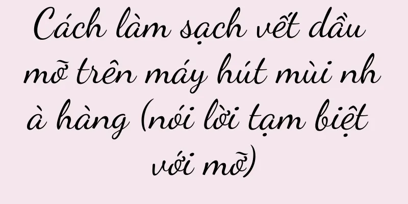 Cách làm sạch vết dầu mỡ trên máy hút mùi nhà hàng (nói lời tạm biệt với mỡ)