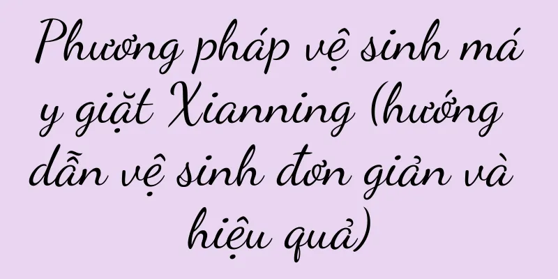 Phương pháp vệ sinh máy giặt Xianning (hướng dẫn vệ sinh đơn giản và hiệu quả)