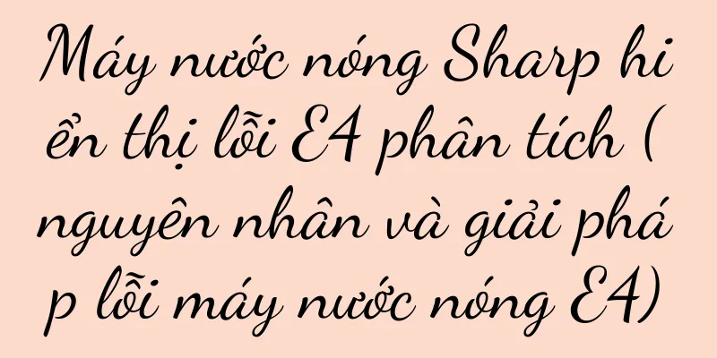 Máy nước nóng Sharp hiển thị lỗi E4 phân tích (nguyên nhân và giải pháp lỗi máy nước nóng E4)