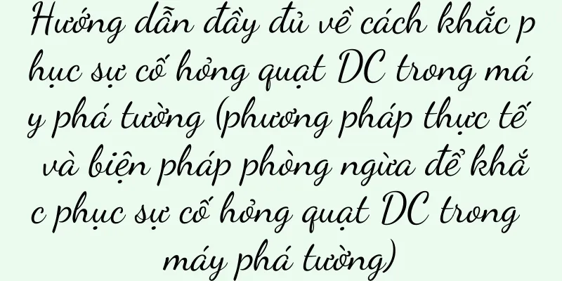 Hướng dẫn đầy đủ về cách khắc phục sự cố hỏng quạt DC trong máy phá tường (phương pháp thực tế và biện pháp phòng ngừa để khắc phục sự cố hỏng quạt DC trong máy phá tường)