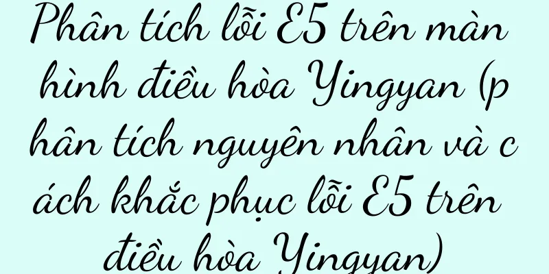 Phân tích lỗi E5 trên màn hình điều hòa Yingyan (phân tích nguyên nhân và cách khắc phục lỗi E5 trên điều hòa Yingyan)