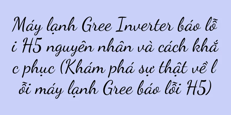 Máy lạnh Gree Inverter báo lỗi H5 nguyên nhân và cách khắc phục (Khám phá sự thật về lỗi máy lạnh Gree báo lỗi H5)