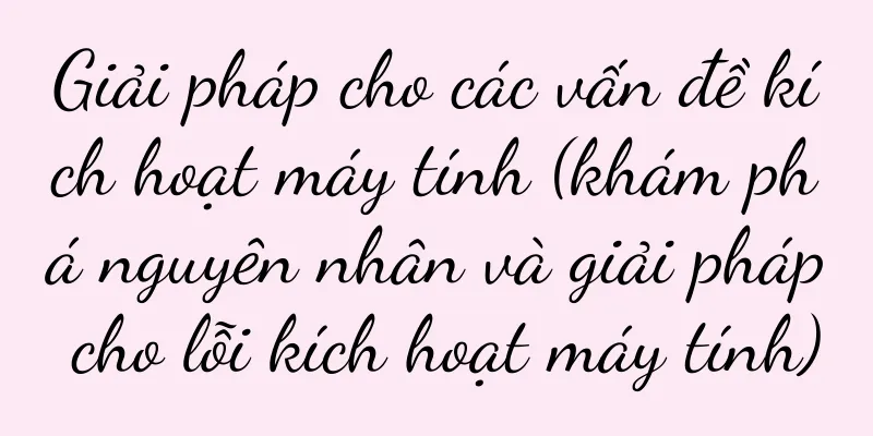 Giải pháp cho các vấn đề kích hoạt máy tính (khám phá nguyên nhân và giải pháp cho lỗi kích hoạt máy tính)
