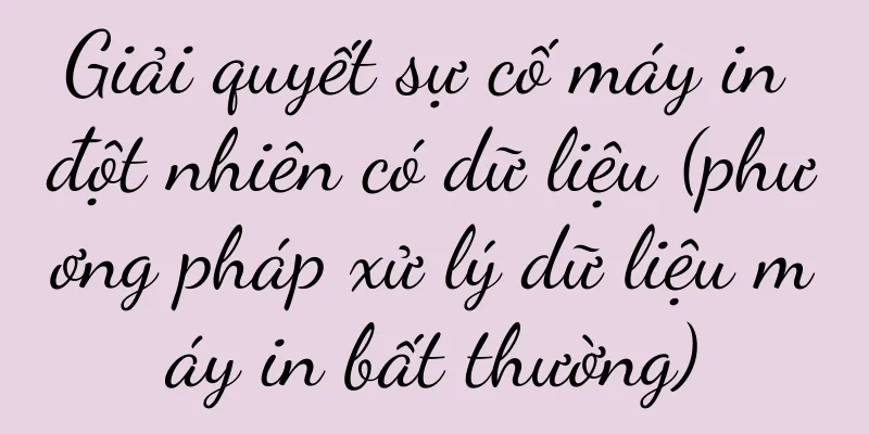Giải quyết sự cố máy in đột nhiên có dữ liệu (phương pháp xử lý dữ liệu máy in bất thường)