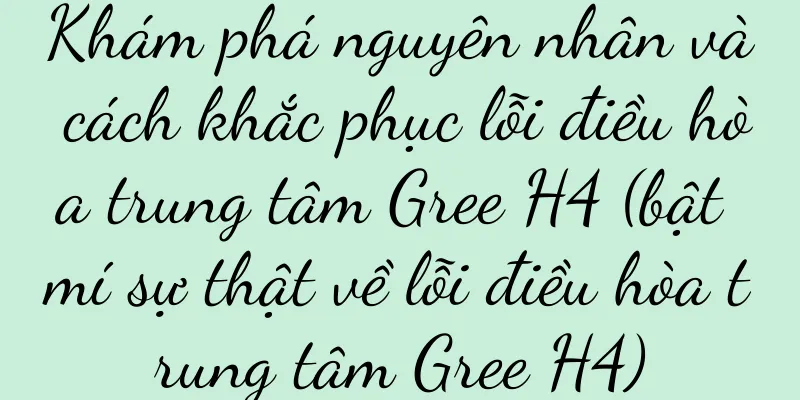 Khám phá nguyên nhân và cách khắc phục lỗi điều hòa trung tâm Gree H4 (bật mí sự thật về lỗi điều hòa trung tâm Gree H4)
