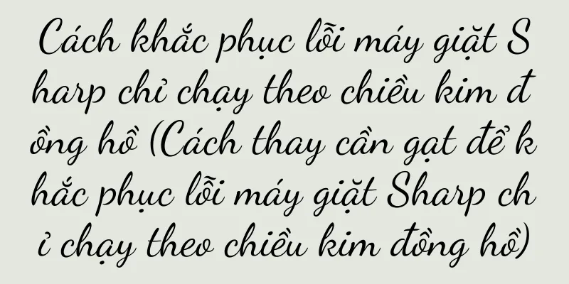 Cách khắc phục lỗi máy giặt Sharp chỉ chạy theo chiều kim đồng hồ (Cách thay cần gạt để khắc phục lỗi máy giặt Sharp chỉ chạy theo chiều kim đồng hồ)