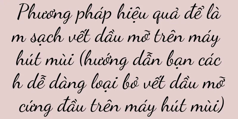 Phương pháp hiệu quả để làm sạch vết dầu mỡ trên máy hút mùi (hướng dẫn bạn cách dễ dàng loại bỏ vết dầu mỡ cứng đầu trên máy hút mùi)