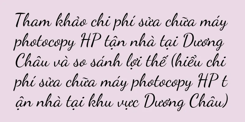 Tham khảo chi phí sửa chữa máy photocopy HP tận nhà tại Dương Châu và so sánh lợi thế (hiểu chi phí sửa chữa máy photocopy HP tận nhà tại khu vực Dương Châu)
