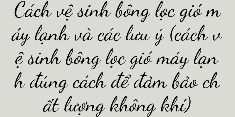 Cách vệ sinh bông lọc gió máy lạnh và các lưu ý (cách vệ sinh bông lọc gió máy lạnh đúng cách để đảm bảo chất lượng không khí)