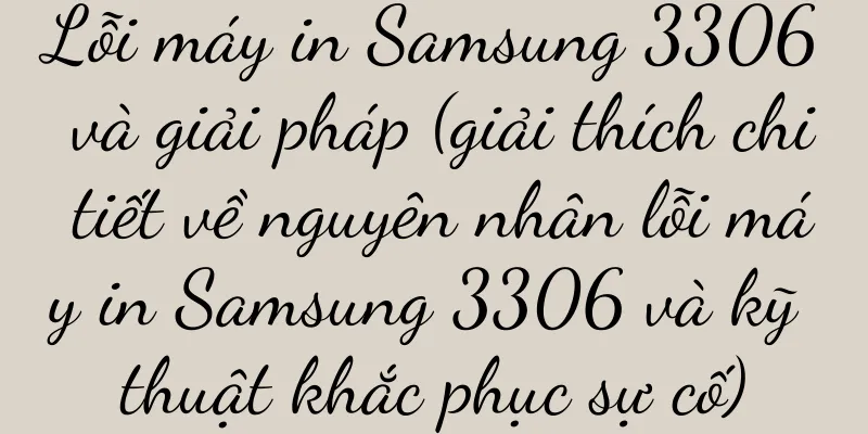 Lỗi máy in Samsung 3306 và giải pháp (giải thích chi tiết về nguyên nhân lỗi máy in Samsung 3306 và kỹ thuật khắc phục sự cố)