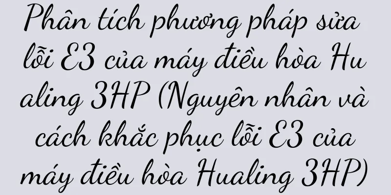Phân tích phương pháp sửa lỗi E3 của máy điều hòa Hualing 3HP (Nguyên nhân và cách khắc phục lỗi E3 của máy điều hòa Hualing 3HP)