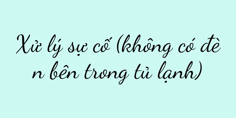 Xử lý sự cố (không có đèn bên trong tủ lạnh)