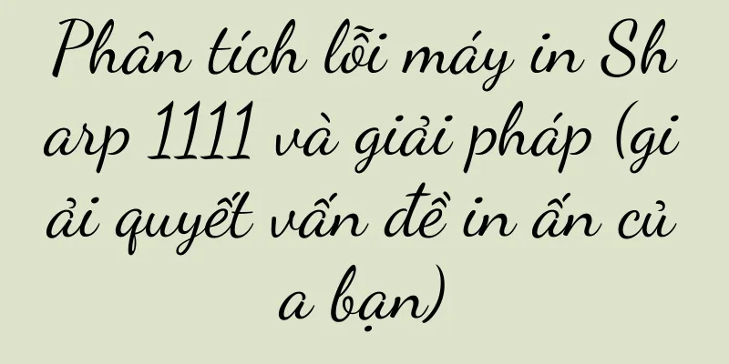 Phân tích lỗi máy in Sharp 1111 và giải pháp (giải quyết vấn đề in ấn của bạn)