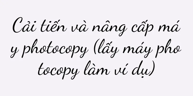 Cải tiến và nâng cấp máy photocopy (lấy máy photocopy làm ví dụ)