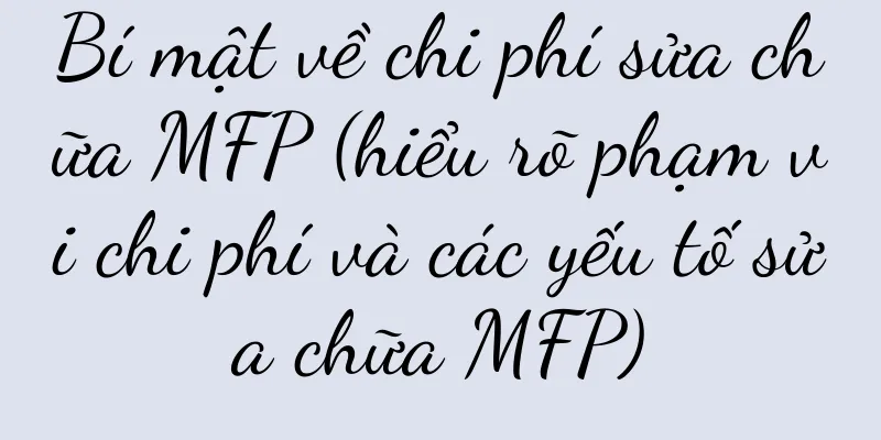 Bí mật về chi phí sửa chữa MFP (hiểu rõ phạm vi chi phí và các yếu tố sửa chữa MFP)