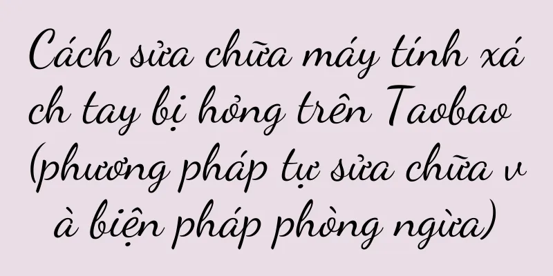 Cách sửa chữa máy tính xách tay bị hỏng trên Taobao (phương pháp tự sửa chữa và biện pháp phòng ngừa)