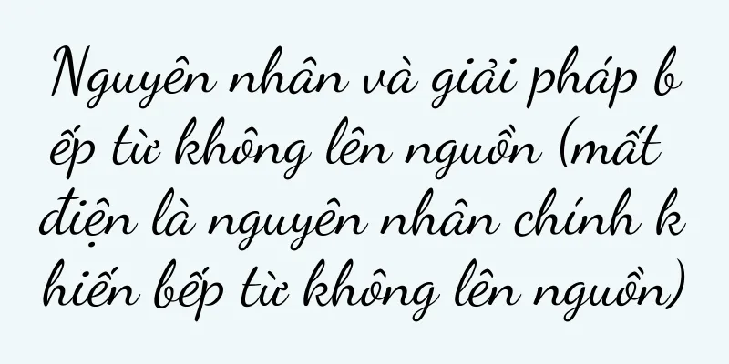 Nguyên nhân và giải pháp bếp từ không lên nguồn (mất điện là nguyên nhân chính khiến bếp từ không lên nguồn)