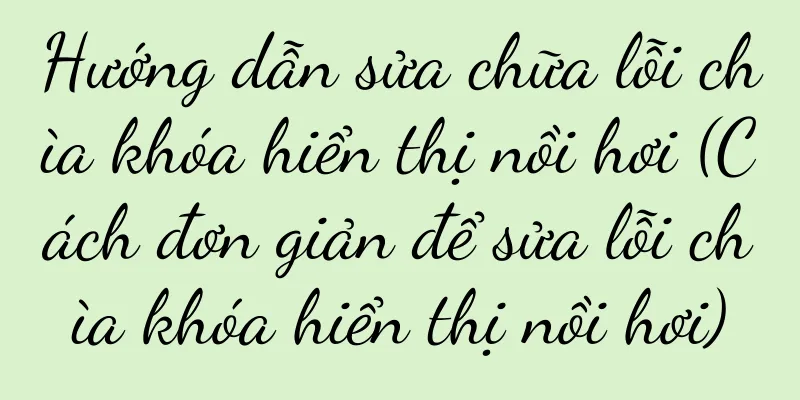 Hướng dẫn sửa chữa lỗi chìa khóa hiển thị nồi hơi (Cách đơn giản để sửa lỗi chìa khóa hiển thị nồi hơi)