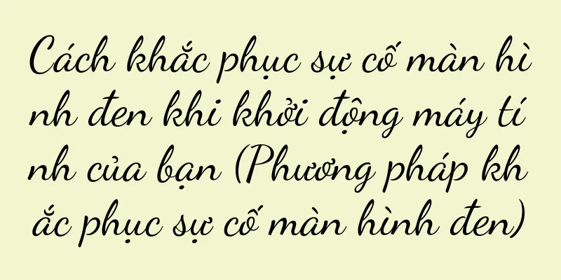 Cách khắc phục sự cố màn hình đen khi khởi động máy tính của bạn (Phương pháp khắc phục sự cố màn hình đen)