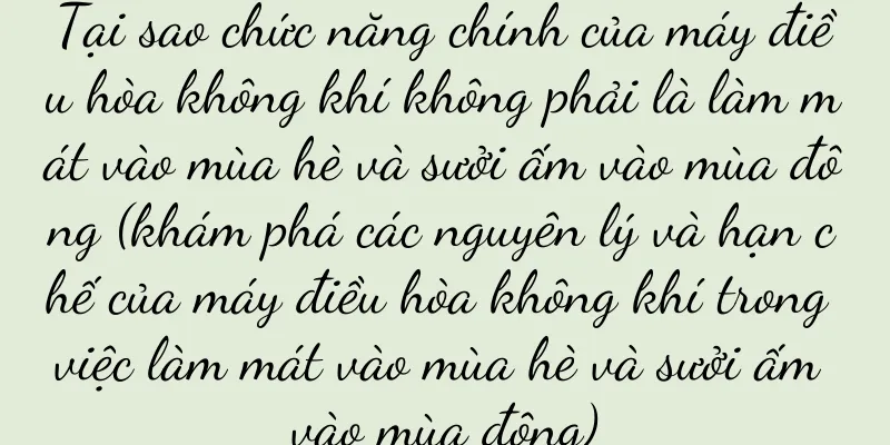 Tại sao chức năng chính của máy điều hòa không khí không phải là làm mát vào mùa hè và sưởi ấm vào mùa đông (khám phá các nguyên lý và hạn chế của máy điều hòa không khí trong việc làm mát vào mùa hè và sưởi ấm vào mùa đông)