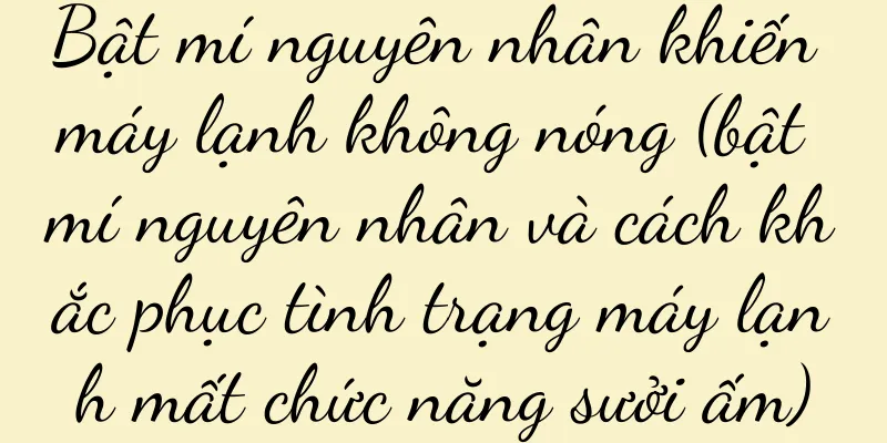 Bật mí nguyên nhân khiến máy lạnh không nóng (bật mí nguyên nhân và cách khắc phục tình trạng máy lạnh mất chức năng sưởi ấm)